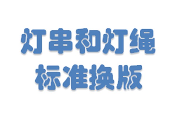 【标准换版】关于灯串和灯绳安全与电磁兼容认证规则修订的通知